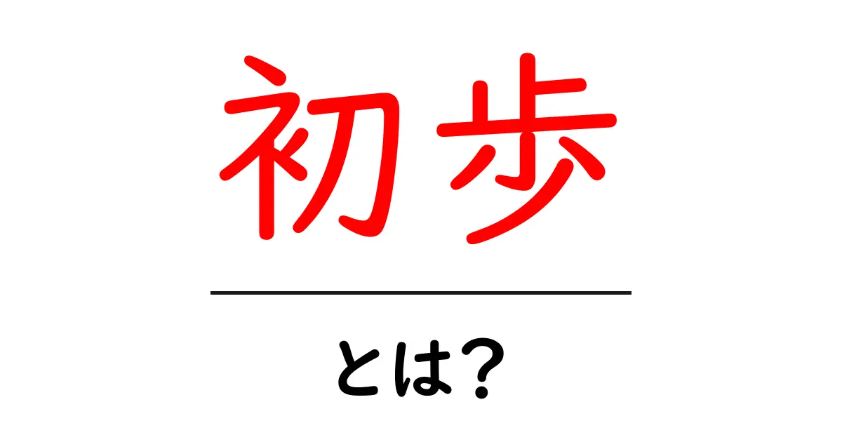 「初歩」とは?基礎から学ぶ大切さと実践方法共起語・同意語も併せて解説!