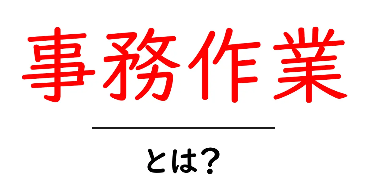 事務作業とは?日常生活に欠かせない大切な仕事を知ろう!共起語・同意語も併せて解説!