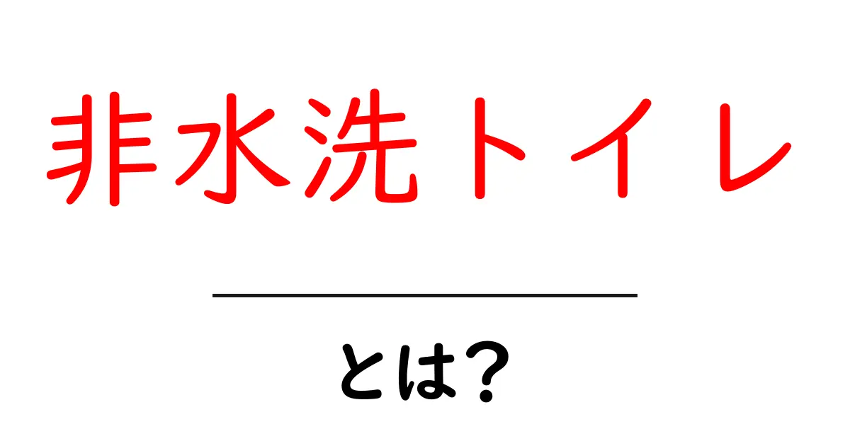 非水洗トイレとは？そのメリットとデメリットを徹底解説！共起語・同意語も併せて解説！