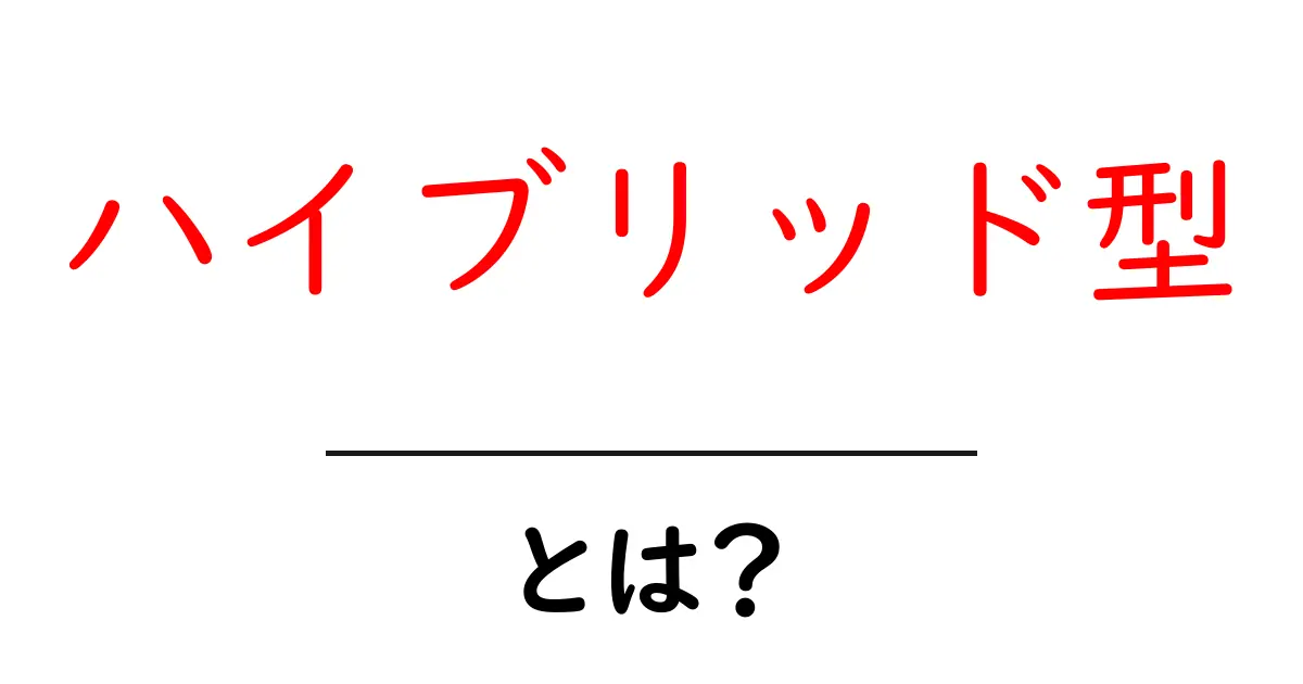 ハイブリッド型とは?新しい技術や考え方を理解しよう!共起語・同意語も併せて解説!