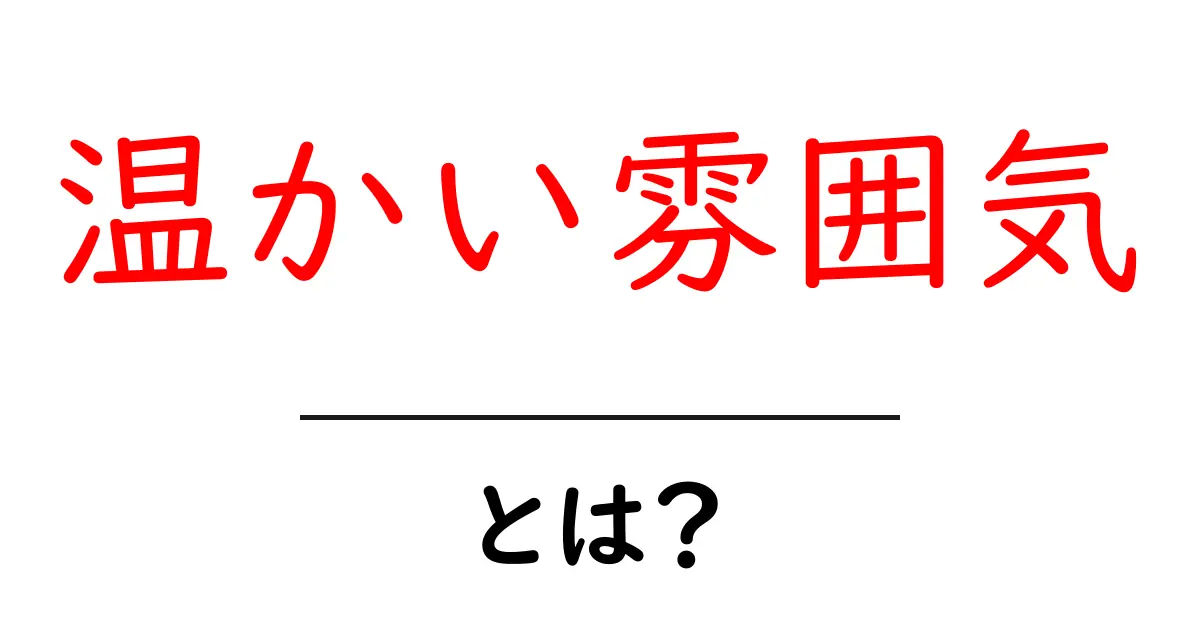 心がほっとする「温かい雰囲気」とは?その魅力を解説します共起語・同意語も併せて解説!