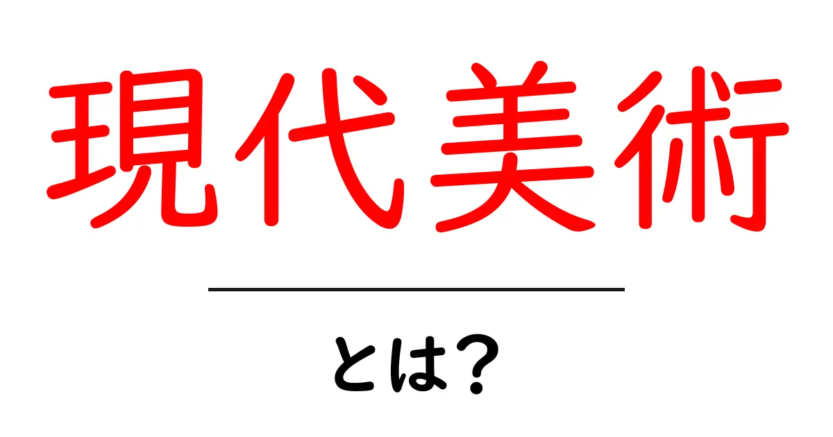 現代美術とは?その魅力と特徴をわかりやすく解説!共起語・同意語も併せて解説!
