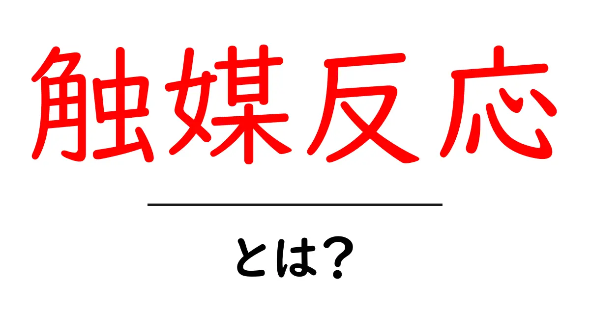 触媒反応とは?化学の不思議な世界に足を踏み入れよう共起語・同意語も併せて解説!