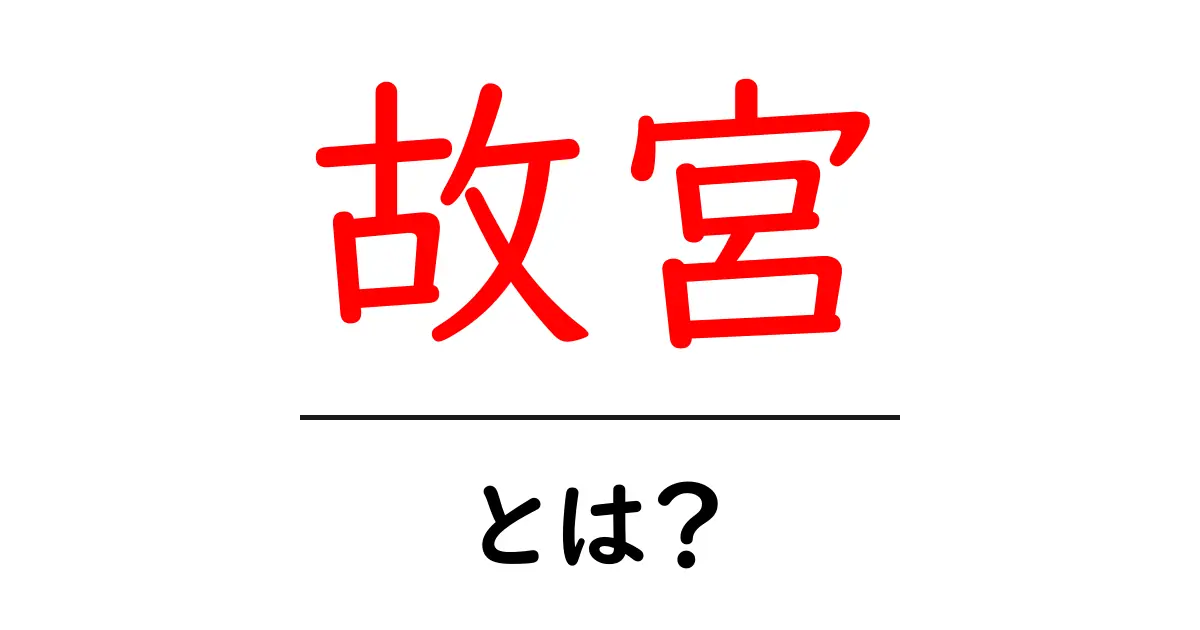故宮とは?その歴史と魅力を徹底解説!共起語・同意語も併せて解説!