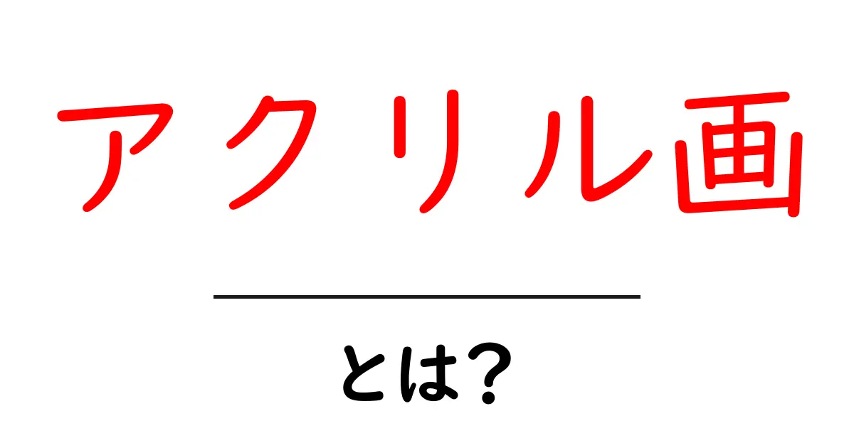 アクリル画とは？初心者でもわかる基本と楽しみ方共起語・同意語も併せて解説！