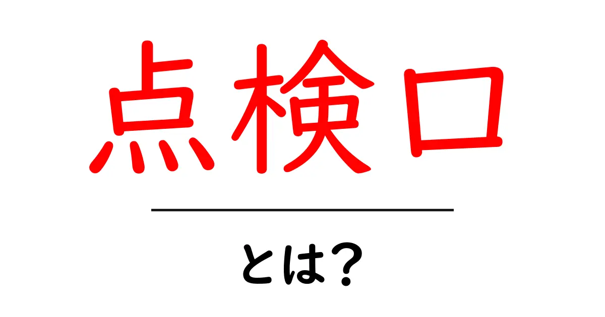 点検口とは？目的や種類、設置場所について分かりやすく解説！共起語・同意語も併せて解説！