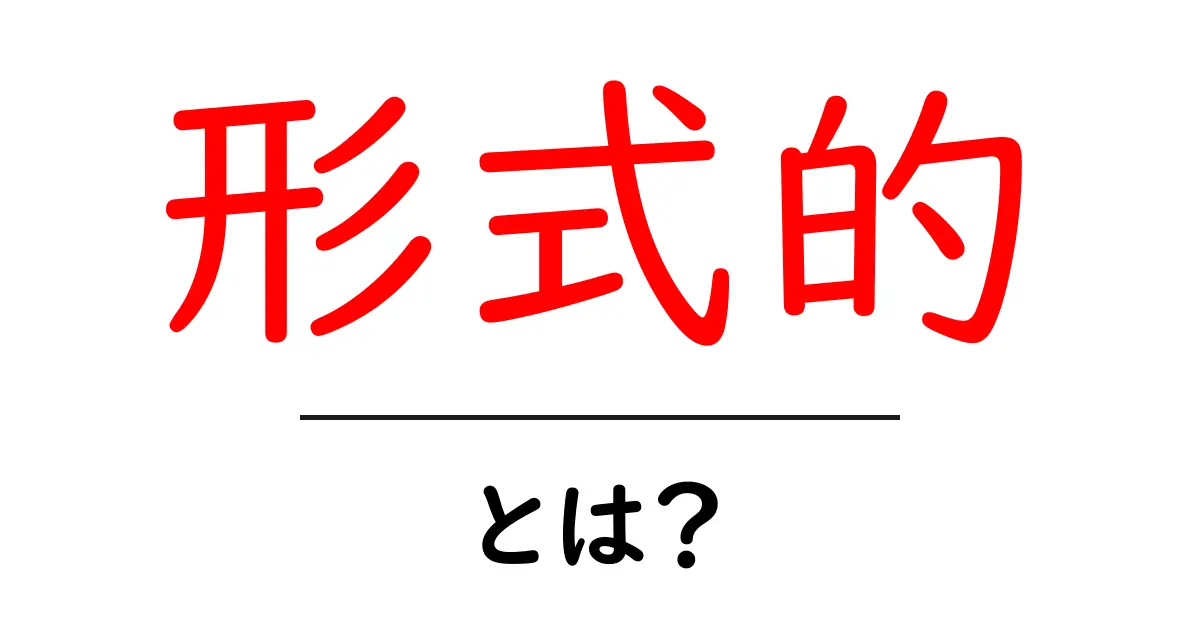 形式的って何?その意味と使い方をわかりやすく解説しよう!共起語・同意語も併せて解説!