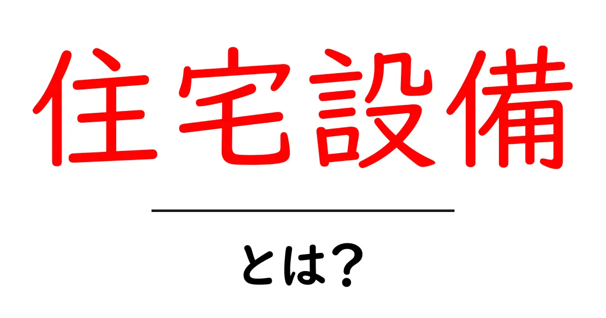 住宅設備とは?家を快適にするための必需品を解説!共起語・同意語も併せて解説!