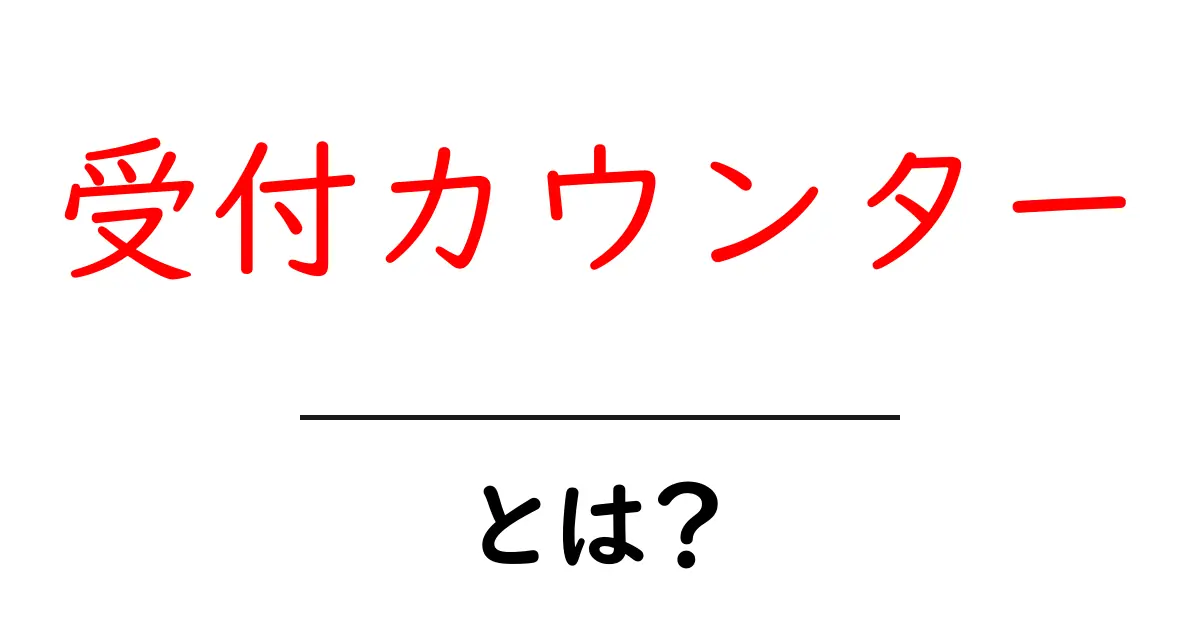受付カウンターとは？その役割と重要性をわかりやすく解説！共起語・同意語も併せて解説！
