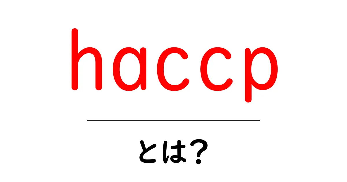 HACCPとは?食品の安全を守るための重要な手法共起語・同意語も併せて解説!