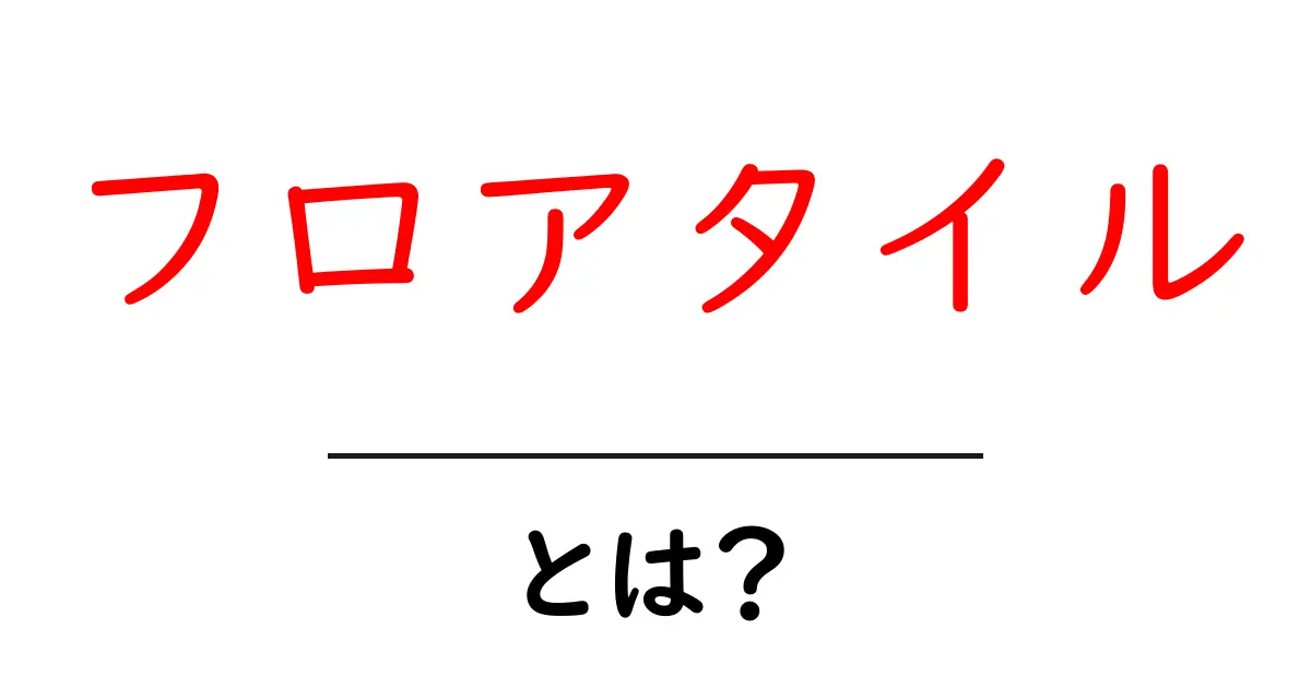 フロアタイルとは?種類や特徴、使い方をわかりやすく解説!共起語・同意語も併せて解説!