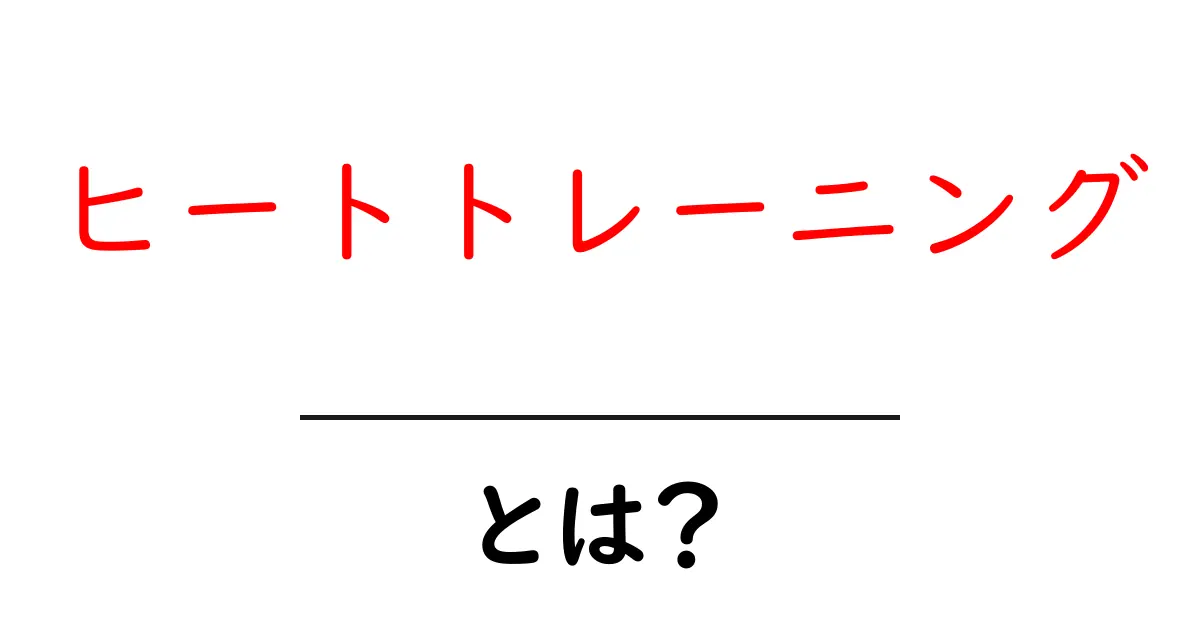 ヒートトレーニングとは?効果や方法を徹底解説!共起語・同意語も併せて解説!