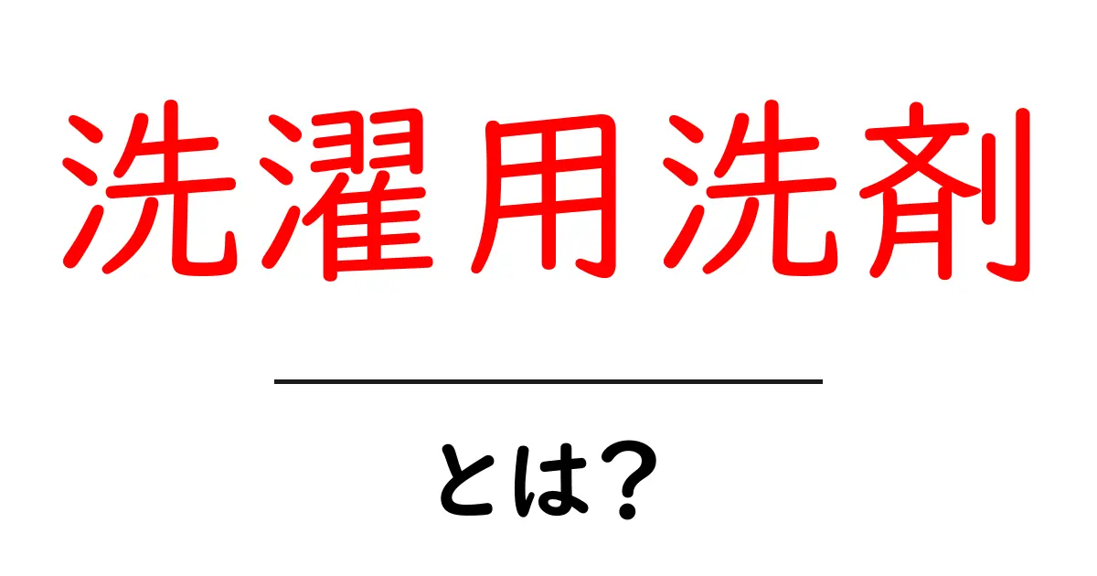洗濯用洗剤とは?知っておくべき基本と選び方共起語・同意語も併せて解説!