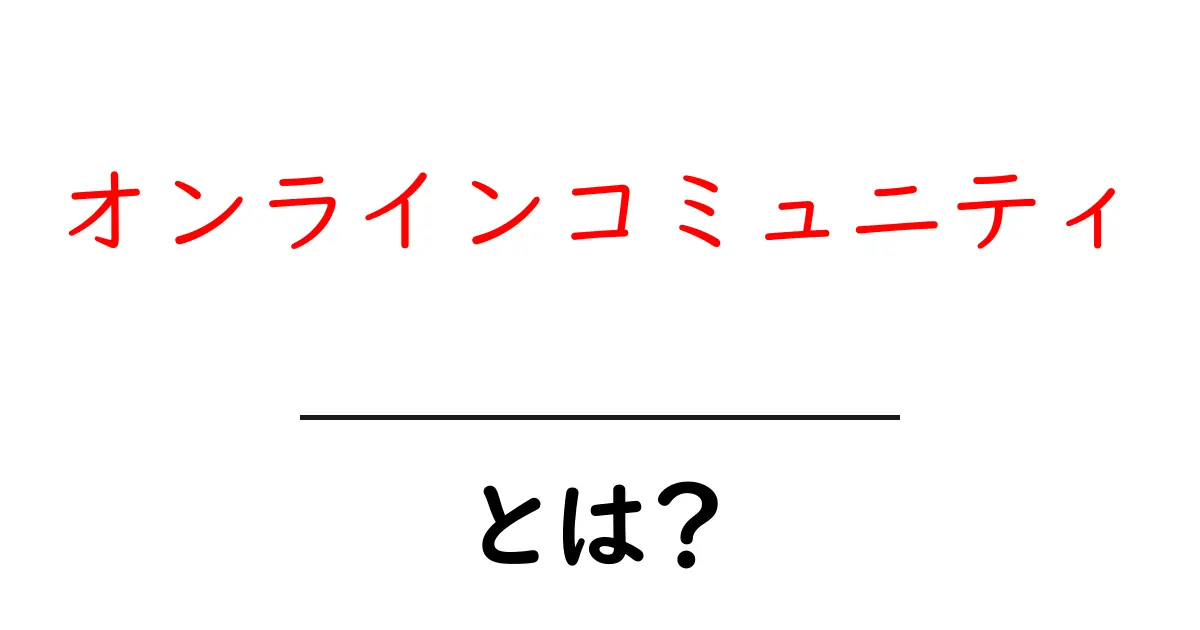 オンラインコミュニティとは？みんなが集まる場所の魅力を徹底解説！共起語・同意語も併せて解説！