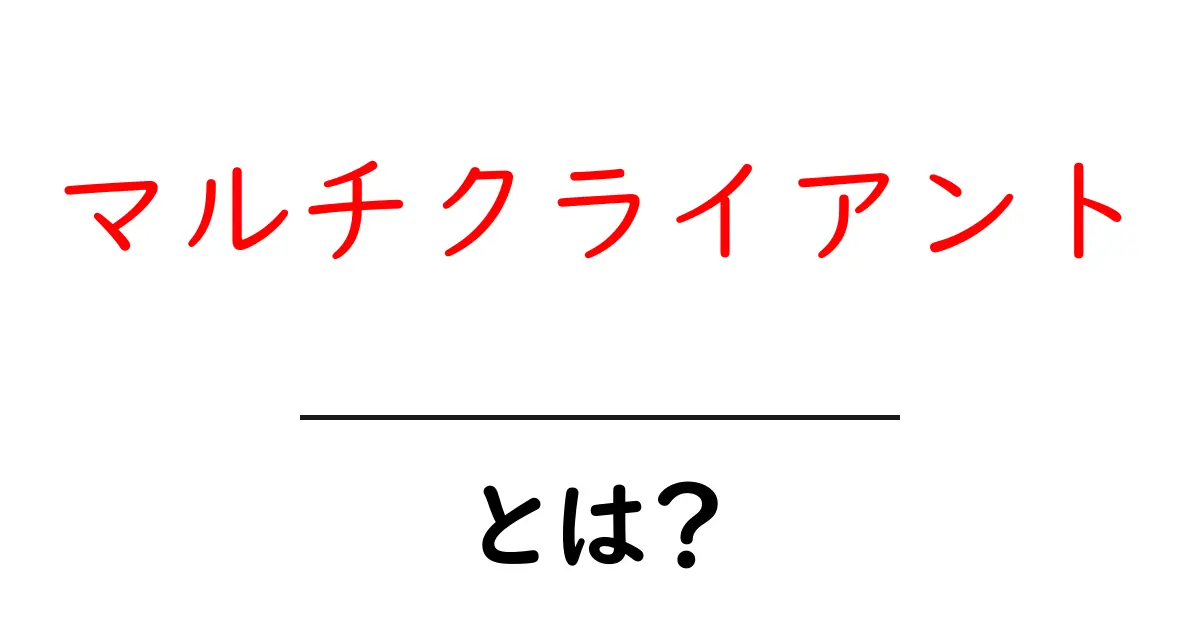 マルチクライアントとは?その基本と活用法をわかりやすく解説!共起語・同意語も併せて解説!