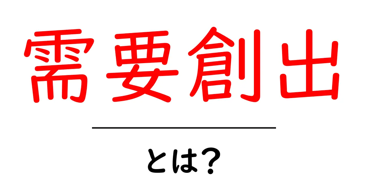 需要創出とは?私たちの生活にどのように影響するのか共起語・同意語も併せて解説!