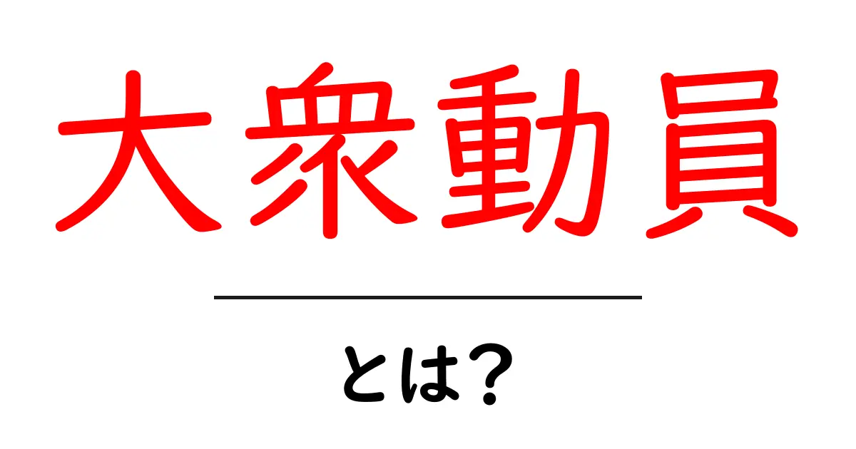 大衆動員とは?多くの人を結集する力を学ぼう!共起語・同意語も併せて解説!