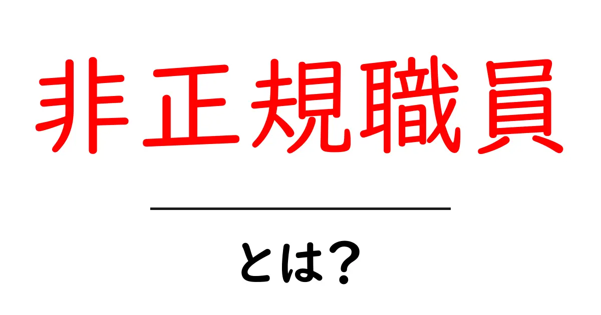 非正規職員とは?その特徴と働き方をわかりやすく解説!共起語・同意語も併せて解説!