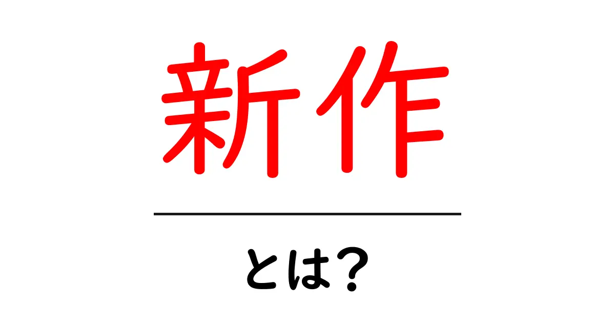 新作とは?新しい製品や作品が登場する魅力を探る共起語・同意語も併せて解説!