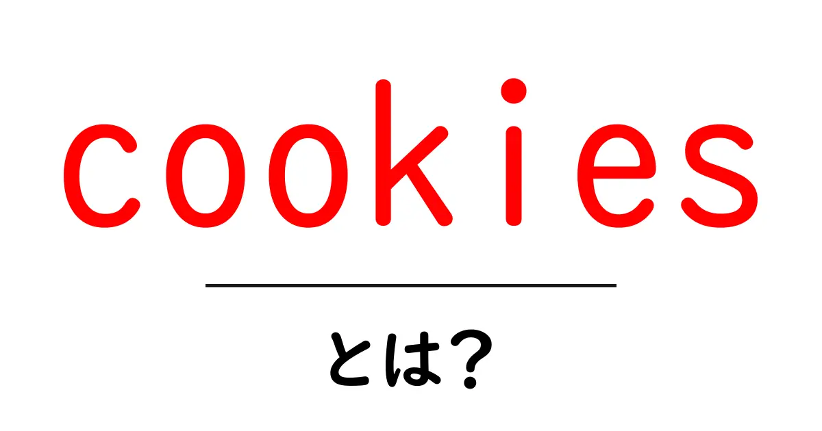 Cookiesとは?あなたのインターネットライフに欠かせない知識共起語・同意語も併せて解説!