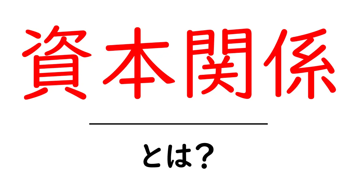 資本関係とは?ビジネスにおける重要な概念を解説共起語・同意語も併せて解説!