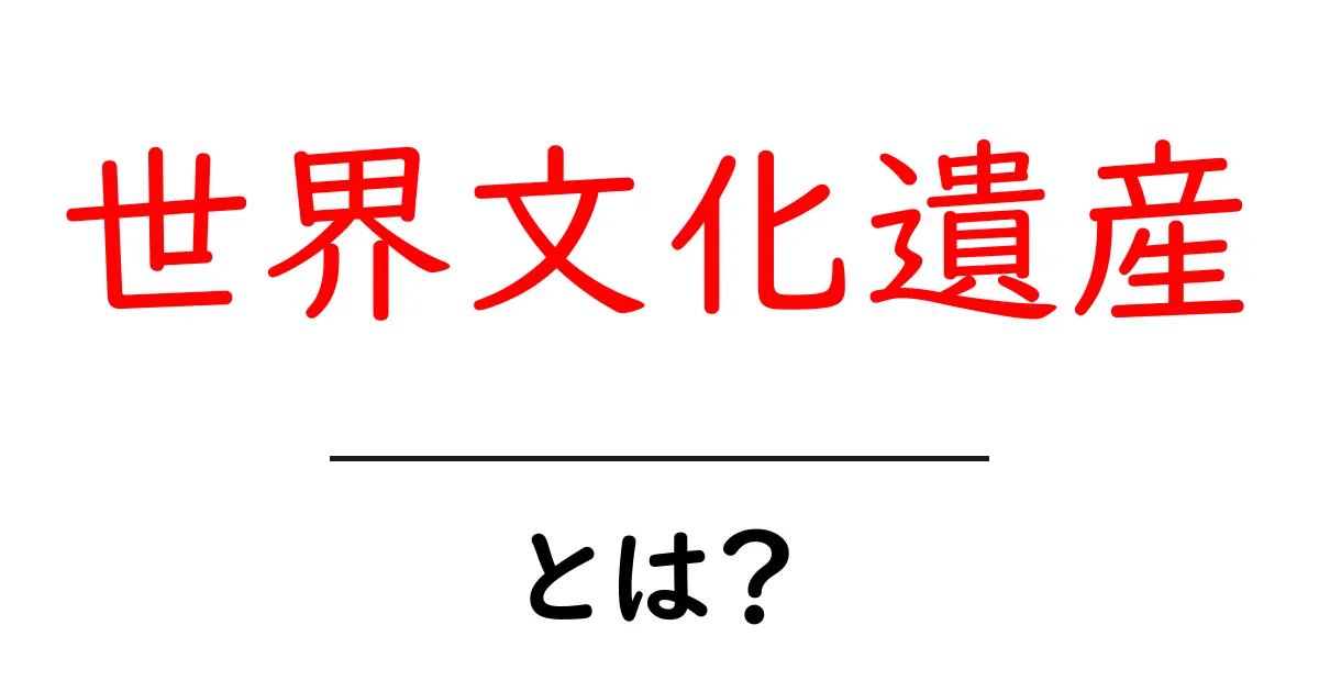 世界文化遺産とは？その魅力と歴史を知ろう！共起語・同意語も併せて解説！