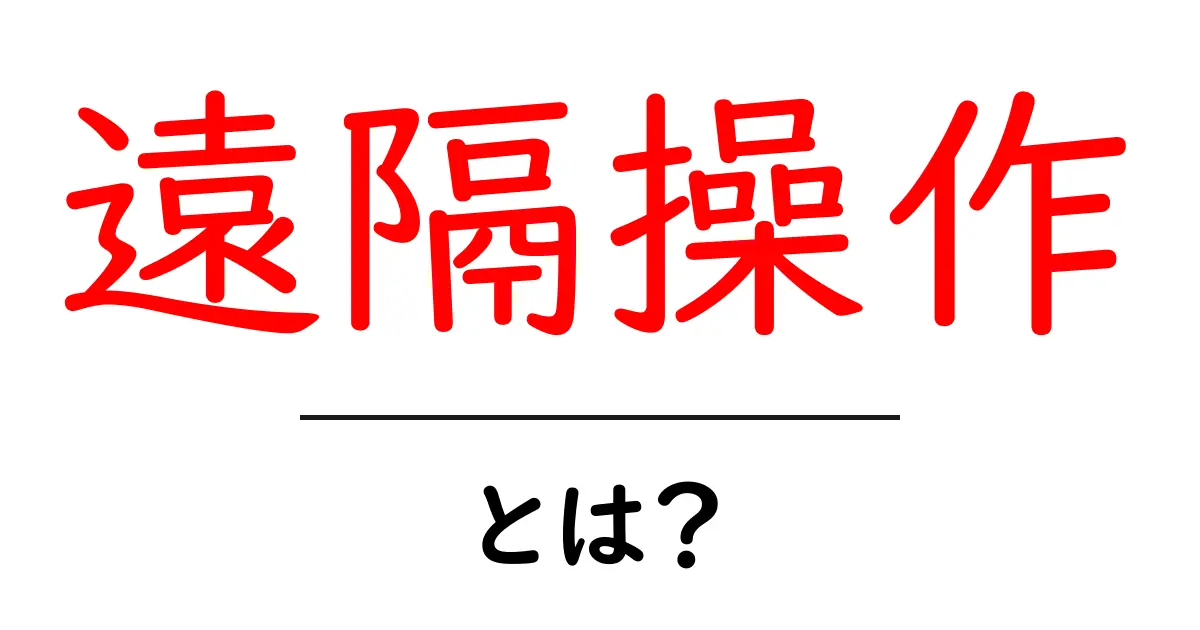 遠隔操作とは?初心者にもわかる便利なテクノロジーの解説共起語・同意語も併せて解説!