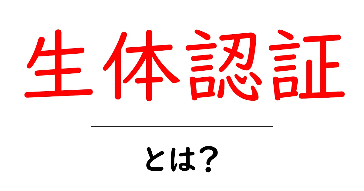 生体認証とは？私たちの日常生活にどのように活用されているのか共起語・同意語も併せて解説！