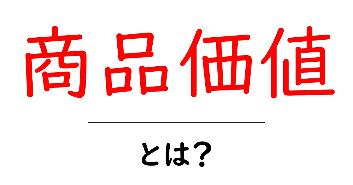 商品価値とは?知っておくべきその重要性と評価のポイント共起語・同意語も併せて解説!