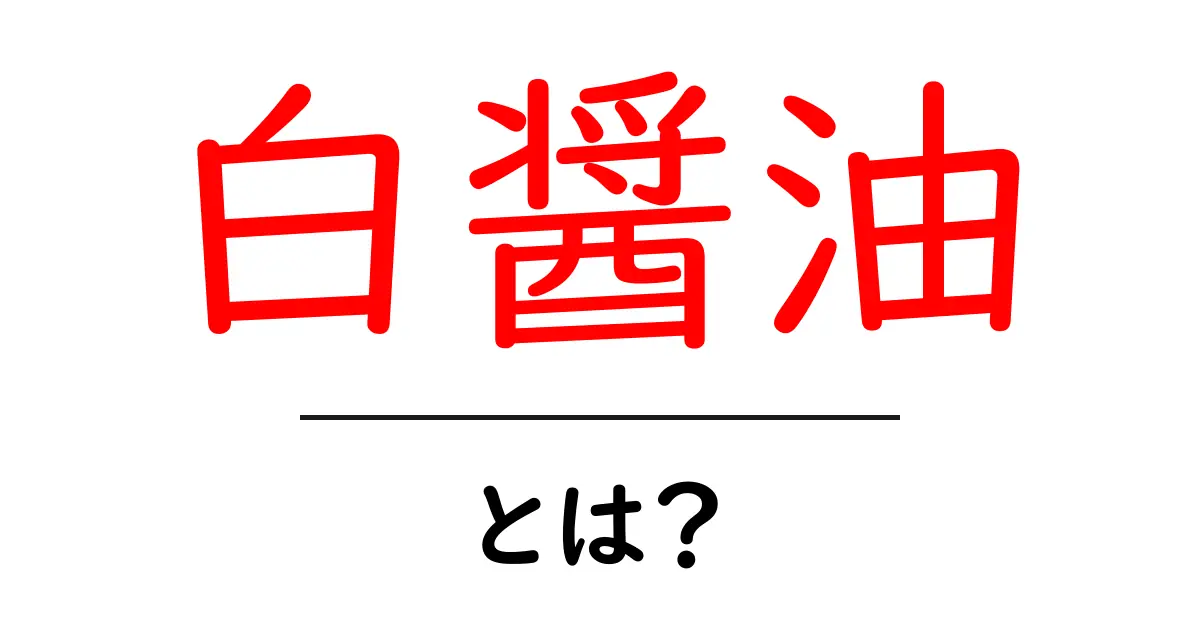 白醤油って何?意外な使い方と料理の楽しみ方共起語・同意語も併せて解説!