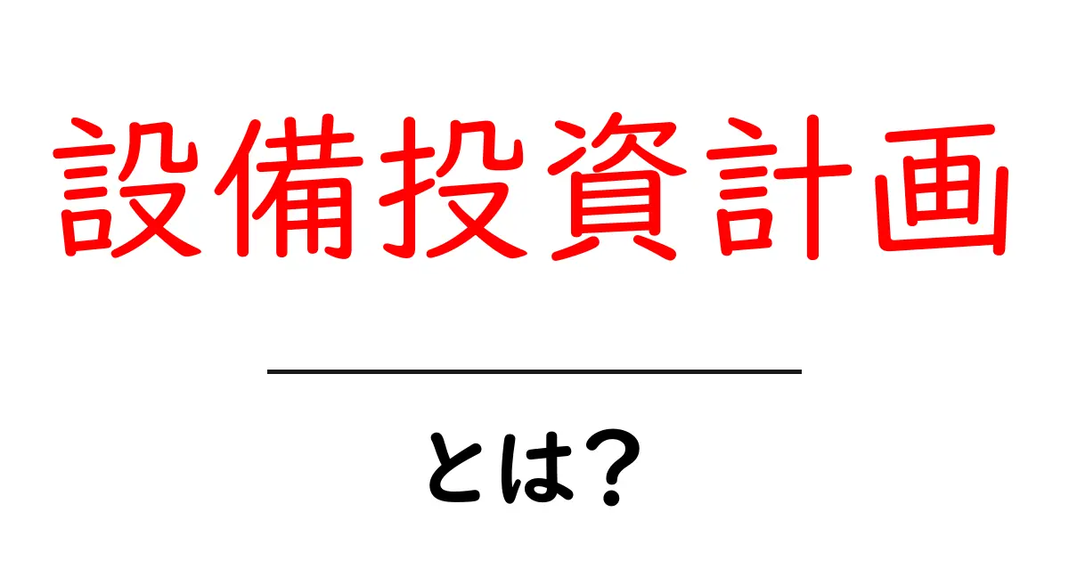 設備投資計画とは?初心者でもわかるその重要性と作り方共起語・同意語も併せて解説!