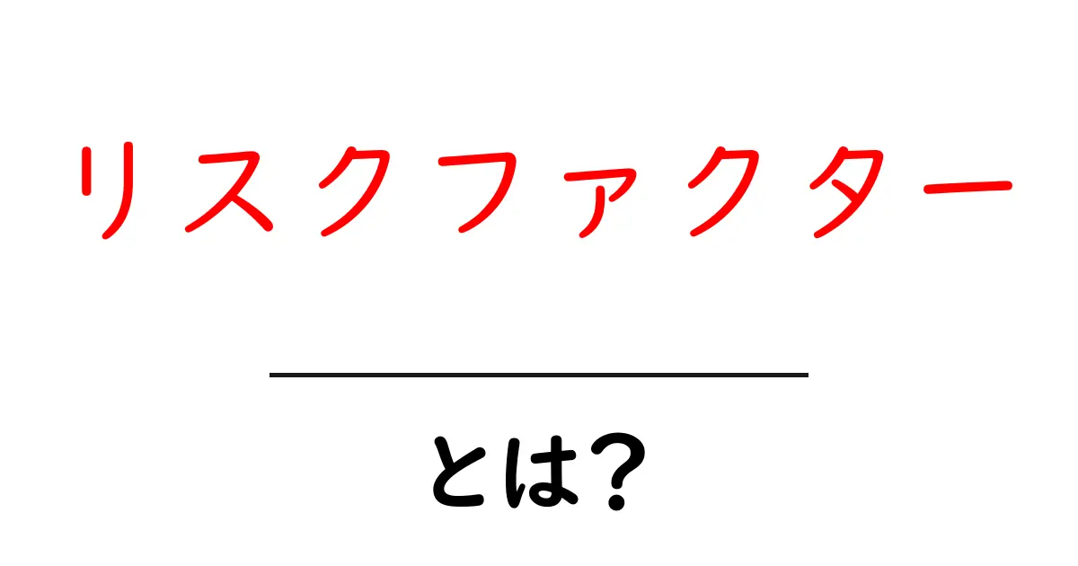 リスクファクターとは？その意味や身近な例をわかりやすく解説！共起語・同意語も併せて解説！