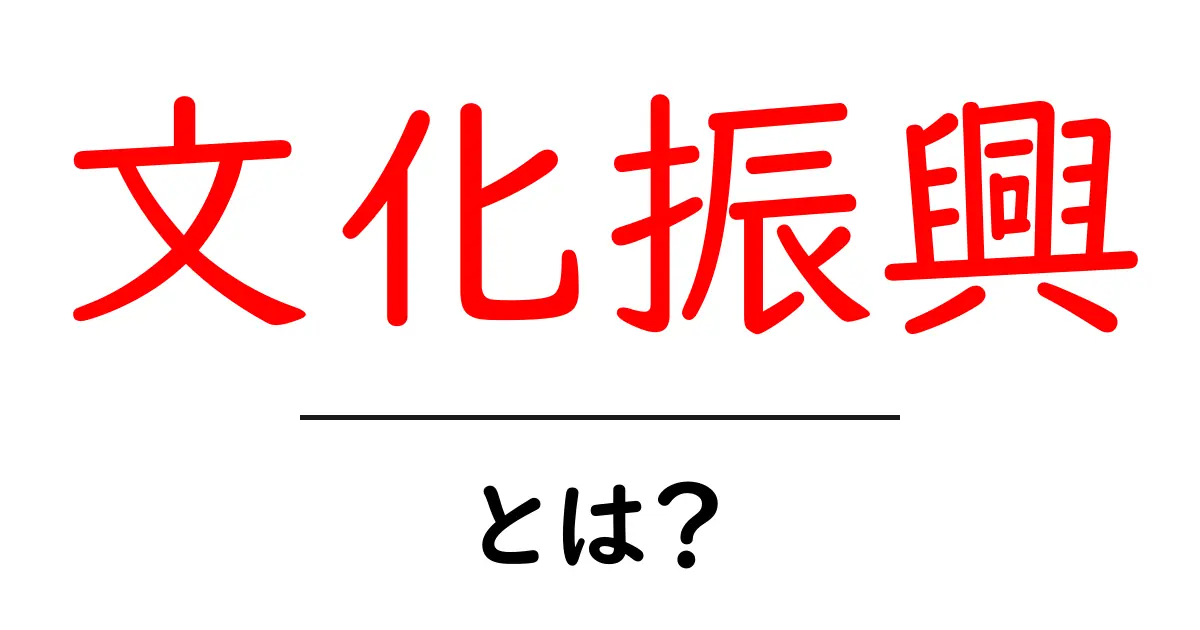 文化振興とは?私たちの文化を支える大切な活動共起語・同意語も併せて解説!