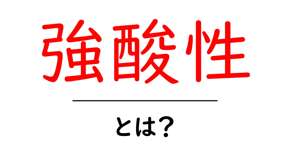 強酸性とは何か?その基本をわかりやすく解説共起語・同意語も併せて解説!