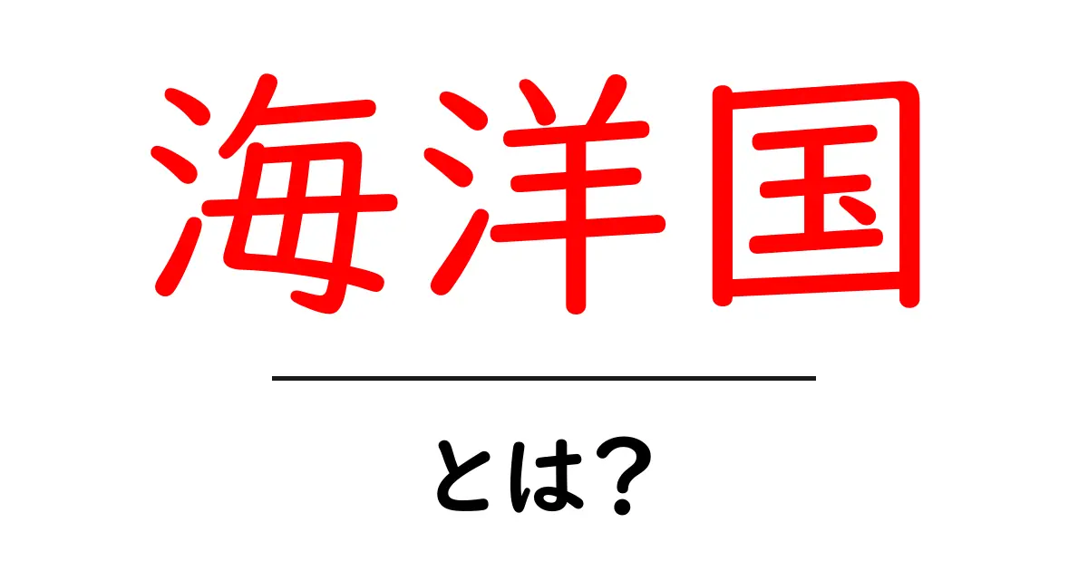 海洋国とは?海に囲まれた国の魅力と特徴を知る共起語・同意語も併せて解説!