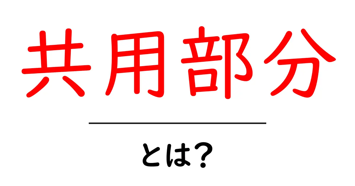 共用部分とは?意外と知らない、それぞれの役割と使い方を解説!共起語・同意語も併せて解説!