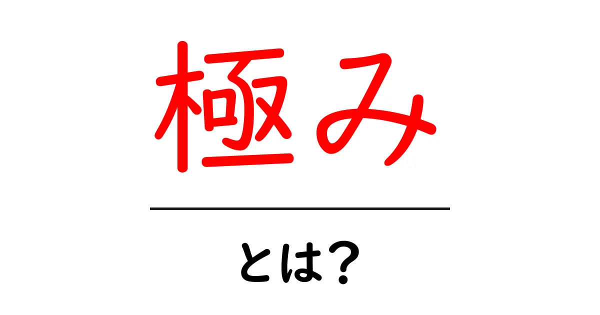 「極み」とは?その意味と使い方をわかりやすく解説!共起語・同意語も併せて解説!