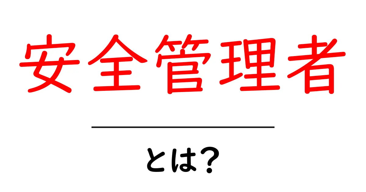 安全管理者とは何か?その役割と重要性を解説します共起語・同意語も併せて解説!