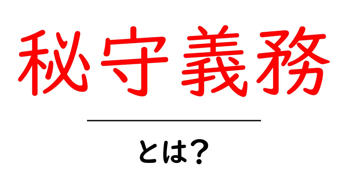 秘守義務とは?大切さや具体例をわかりやすく解説!共起語・同意語も併せて解説!