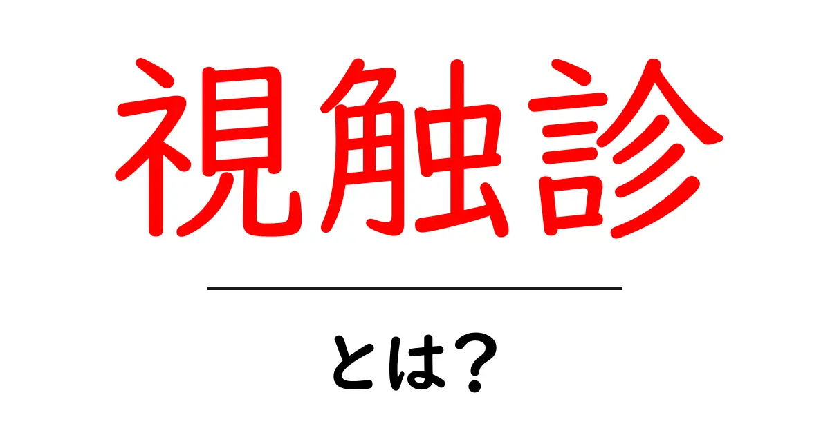 視触診とは?医療現場での重要な診断方法を知ろう!共起語・同意語も併せて解説!