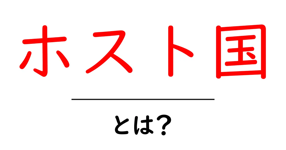 ホスト国とは?世界的なイベントと国の関係を知ろう!共起語・同意語も併せて解説!