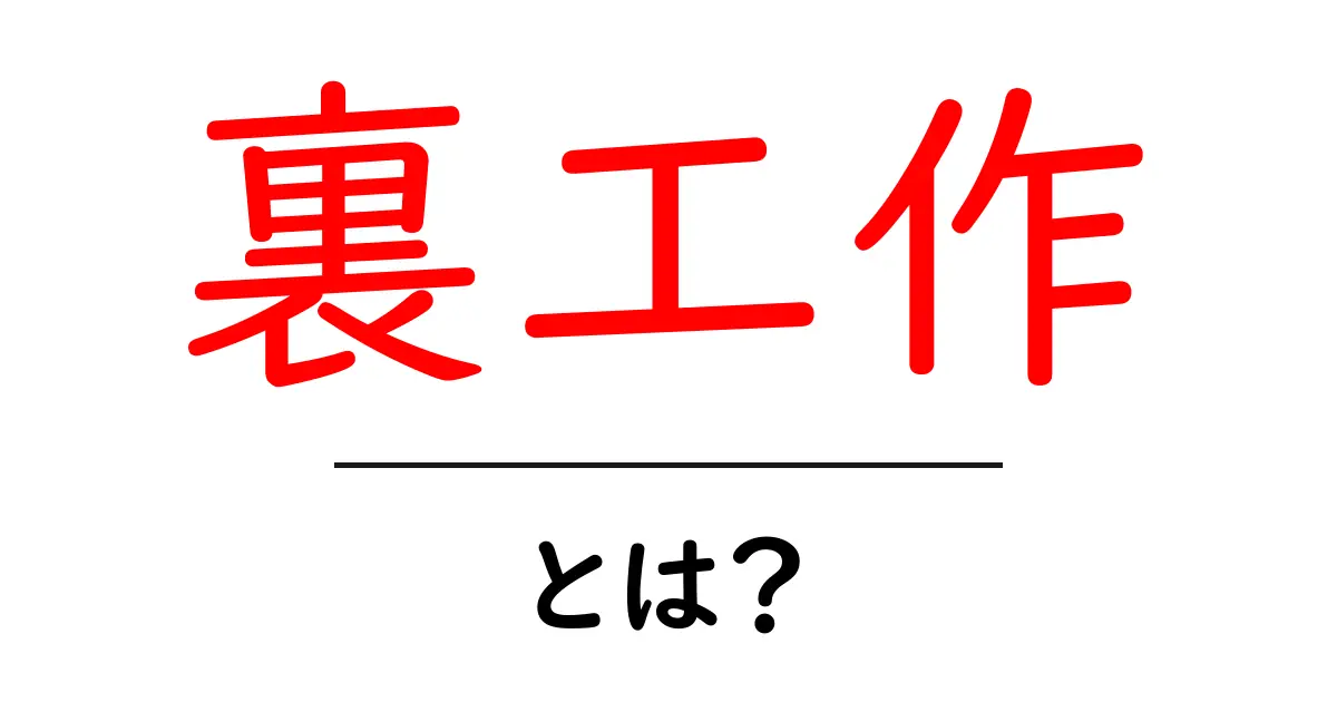 裏工作とは?その意味と注意すべきポイントを徹底解説!共起語・同意語も併せて解説!
