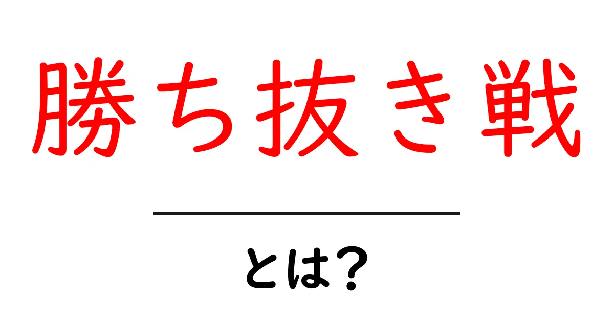 勝ち抜き戦とは?勝ち残るための戦い方を解説!共起語・同意語も併せて解説!