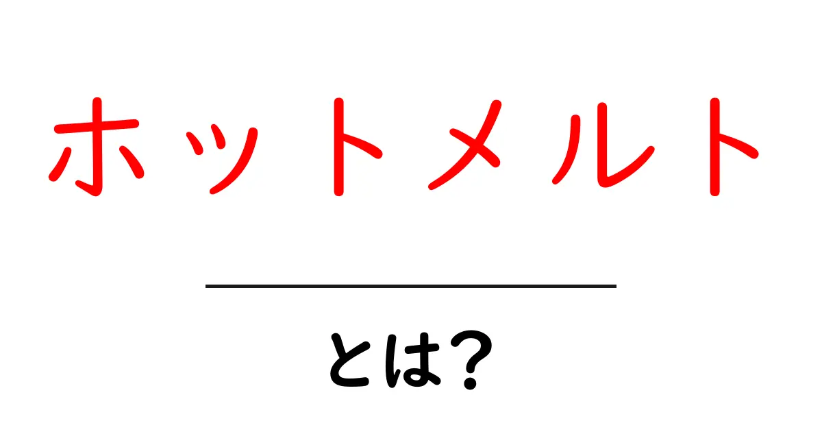 ホットメルトとは?その魅力と利用法を解説!共起語・同意語も併せて解説!