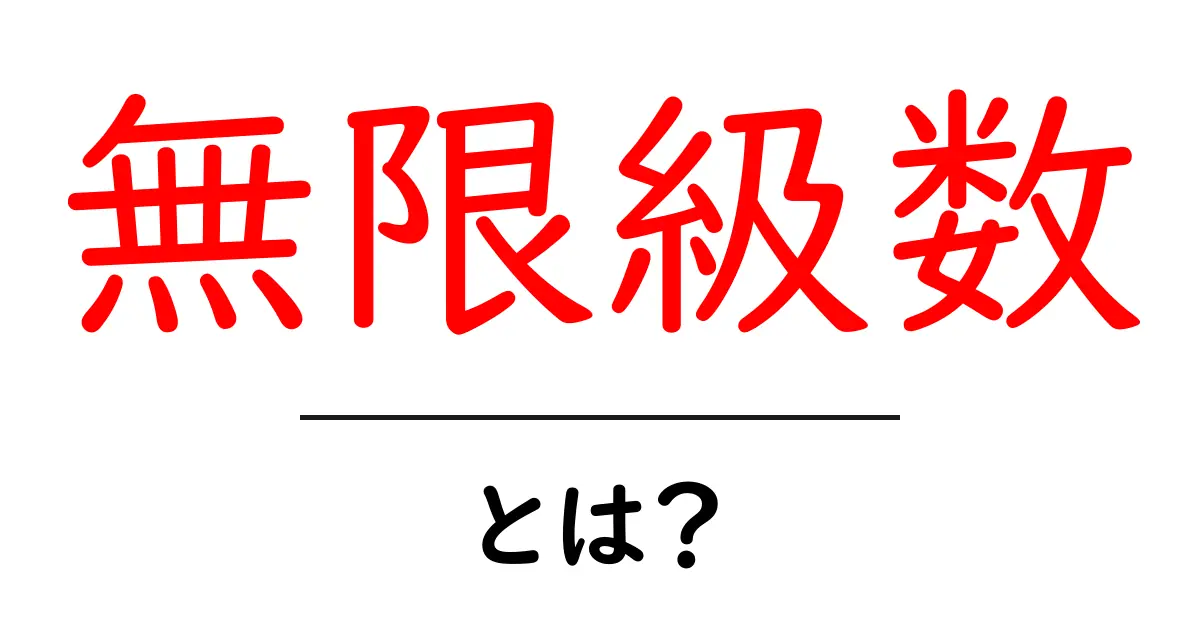 無限級数とは？実は身近な数学の考え方をわかりやすく解説！共起語・同意語も併せて解説！