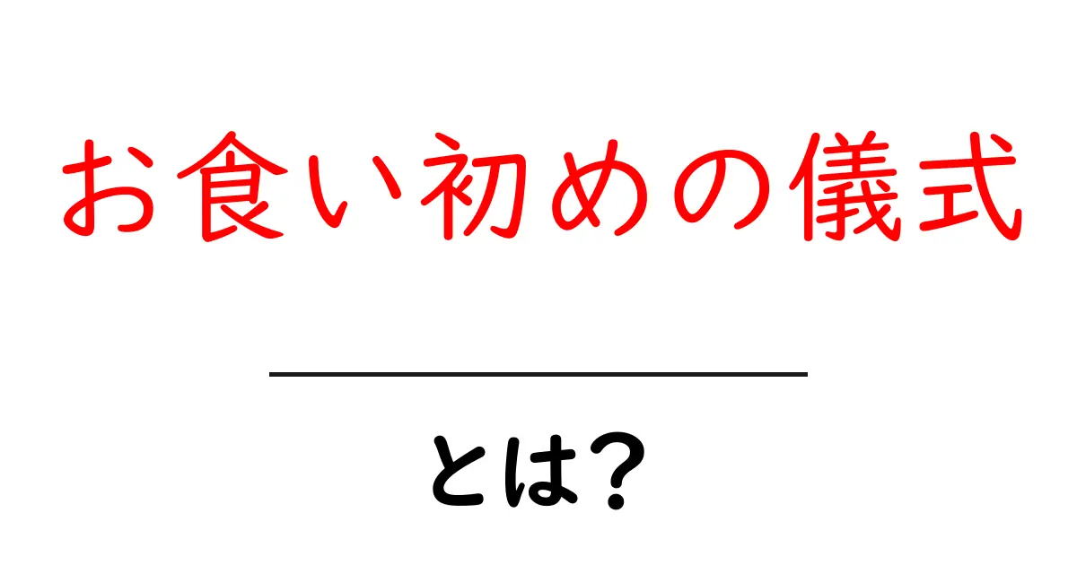 お食い初めの儀式とは?赤ちゃんの成長を祝う日本の伝統行事を解説!共起語・同意語も併せて解説!