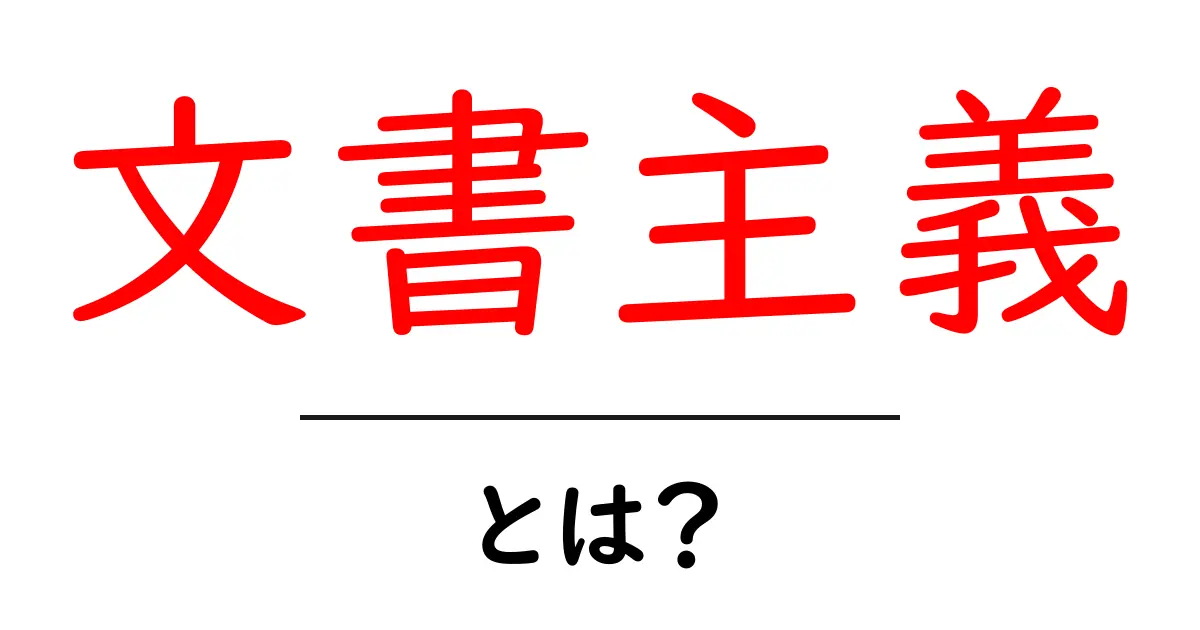 文書主義とは？私たちの生活にどんな影響を与えているのか共起語・同意語も併せて解説！
