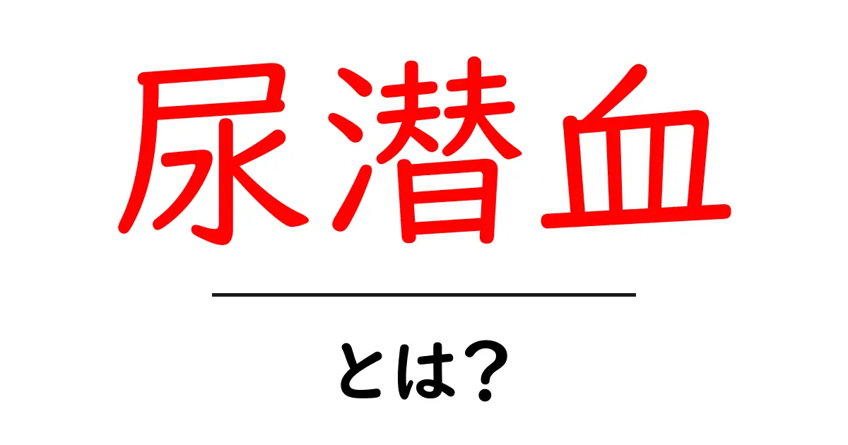 尿潜血とは?その原因と検査方法をわかりやすく解説共起語・同意語も併せて解説!