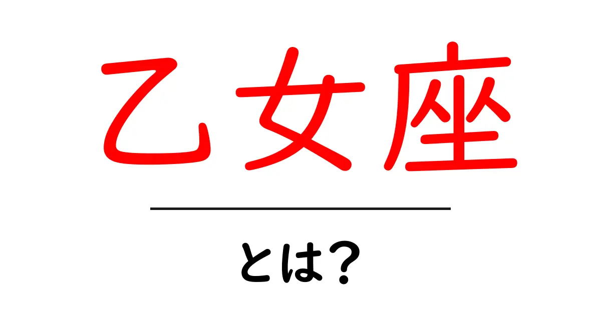 乙女座とは?その特徴や性格、星座の魅力をわかりやすく解説!共起語・同意語も併せて解説!