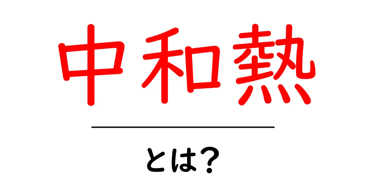 中和熱とは?化学反応の不思議な熱を解説!共起語・同意語も併せて解説!